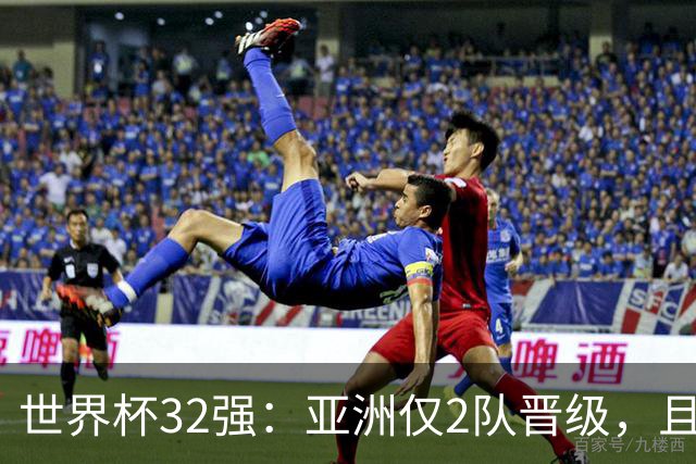 世界杯32强：亚洲仅2队晋级，且预选赛均与国足同组，下届或晋级